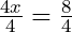 \frac{4x}{4} = \frac{8}{4}
