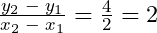 \frac{y_2\;-\;y_1}{x_2\;-\;x_1}=\frac{4}{2}=2