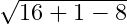 \sqrt{16+1-8}
