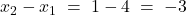x_2-x_1\;=\;1-4\;=\;-3
