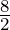 \frac{8}2