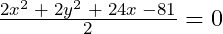 \frac{2x^2\;+\;2y^2\;+\;24x\;-81}2=0