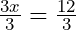 \frac{3x}{3} = \frac{12}{3}