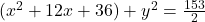 (x^2+12x+36)+y^2=\frac{153}2