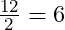 \frac{12}2=6