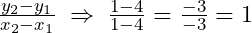 \frac{y_2-y_1}{x_2-x_1}\;\Rightarrow\;\frac{1-4}{1-4}=\frac{-3}{-3}=1