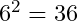 6^2=36