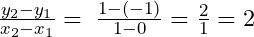 \frac{y_2-y_1}{x_2-x_1}=\;\frac{1-(-1)}{1-0}=\frac21=2