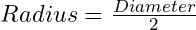 Radius=\frac{Diameter}2