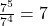 \frac{7^5}{7^4}=7