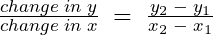 \frac{change\;in\;y}{change\;in\;x}\;=\;\frac{y_2\;-\;y_1}{x_2\;-\;x_1}
