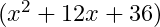 (x^2+12x+36)