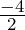 \frac{-4}{2}