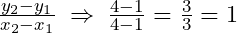 \frac{y_2-y_1}{x_2-x_1}\;\Rightarrow\;\frac{4-1}{4-1}=\frac{3}{3}=1