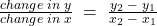 \frac{change\;in\;y}{change\;in\;x}\;=\;\frac{y_2\;-\;y_1}{x_2\;-\;x_1}