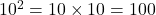 10^2=10\times10=100