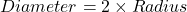 Diameter=2\times Radius
