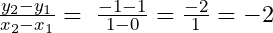 \frac{y_2-y_1}{x_2-x_1}=\;\frac{-1-1}{1-0}=\frac{-2}1=-2