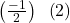 \left(\frac{-1}2\right)\;\;\left(2\right)
