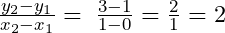 \frac{y_2-y_1}{x_2-x_1}=\;\frac{3-1}{1-0}=\frac21=2