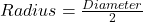 Radius=\frac{Diameter}2