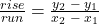 \frac{rise}{run}=\frac{y_2\;-\;y_1}{x_2\;-\;x_1}