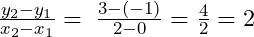 \frac{y_2-y_1}{x_2-x_1}=\;\frac{3-(-1)}{2-0}=\frac42=2