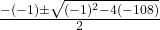 \frac{-(-1)\pm\sqrt{(-1)^2-4(-108)}}2