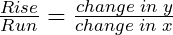 \frac{Rise}{Run}=\frac{change\;in\;y}{change\;in\;x}