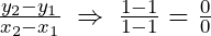 \frac{y_2-y_1}{x_2-x_1}\;\Rightarrow\;\frac{1-1}{1-1}=\frac{0}0