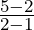 \frac{5-2}{2-1}