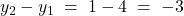 y_2-y_1\;=\;1-4\;=\;-3