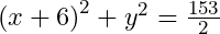 {(x+6)}^2+y^2=\frac{153}2