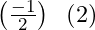 \left(\frac{-1}2\right)\;\;\left(2\right)
