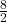 \frac{8}2